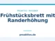 Frühstücksbrett mit Randerhöhung
